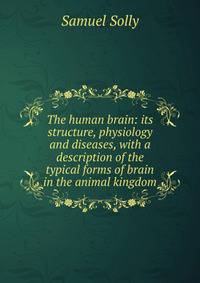 The human brain: its structure, physiology and diseases, with a description of the typical forms of brain in the animal kingdom