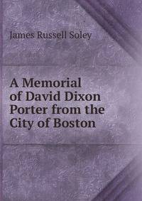 A Memorial of David Dixon Porter from the City of Boston