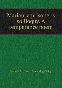 Marian, a prisoner's soliloquy. A temperance poem
