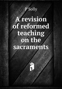 A revision of reformed teaching on the sacraments