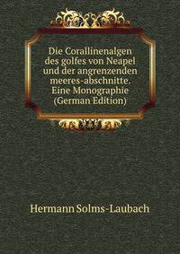 Die Corallinenalgen des golfes von Neapel und der angrenzenden meeres-abschnitte. Eine Monographie (German Edition)