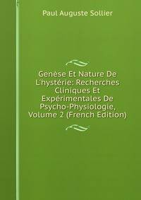 Gen?se Et Nature De L'hyst?rie: Recherches Cliniques Et Exp?rimentales De Psycho-Physiologie, Volume 2 (French Edition)