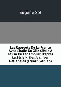 Les Rapports De La France Avec L'italie Du Xiie Si?cle ? La Fin Du Ler Empire: D'apr?s La S?rie K. Des Archives Nationales (French Edition)