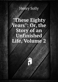 "These Eighty Years": Or, the Story of an Unfinished Life, Volume 2