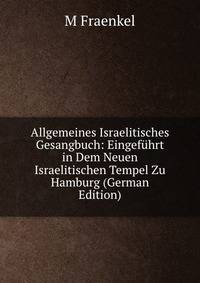 Allgemeines Israelitisches Gesangbuch: Eingefuhrt in Dem Neuen Israelitischen Tempel Zu Hamburg (German Edition)