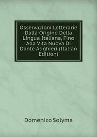 Osservazioni Letterarie Dalla Origine Della Lingua Italiana, Fino Alla Vita Nuova Di Dante Alighieri (Italian Edition)