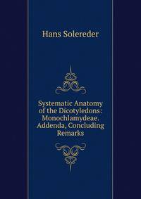 Systematic Anatomy of the Dicotyledons: Monochlamydeae. Addenda, Concluding Remarks