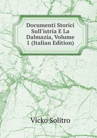 Documenti Storici Sull'istria E La Dalmazia, Volume 1 (Italian Edition)