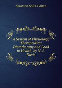 A System of Physiologic Therapeutics: Dietotherapy and Food in Health, by N. S. Davis