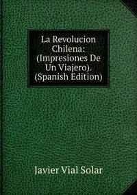 La Revolucion Chilena: (Impresiones De Un Viajero). (Spanish Edition)