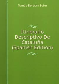 Itinerario Descriptivo De Cataluna (Spanish Edition)