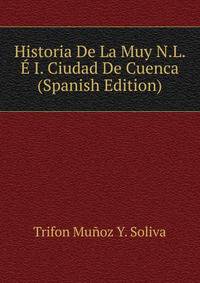 Historia De La Muy N.L. E I. Ciudad De Cuenca (Spanish Edition)
