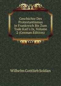 Geschichte Des Protestantismus in Frankreich Bis Zum Tode Karl's Ix, Volume 2 (German Edition)