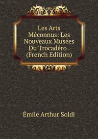 Les Arts Meconnus: Les Nouveaux Musees Du Trocadero . (French Edition)