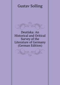 Deutiska: An Historical and Oritical Survey of the Literature of Germany (German Edition)