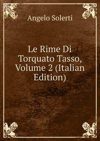Le Rime Di Torquato Tasso, Volume 2 (Italian Edition)