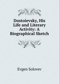 Dostoievsky, His Life and Literary Activity: A Biographical Sketch