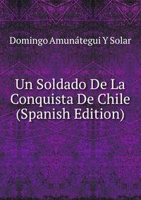 Un Soldado De La Conquista De Chile (Spanish Edition)