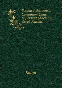 Solonis Atheniensis Carminum Quae Supersunt (Ancient Greek Edition)