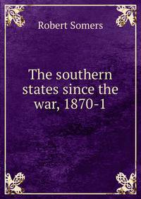 The southern states since the war, 1870-1