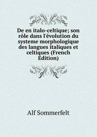 De en italo-celtique; son r?le dans l'?volution du systeme morphologique des langues italiques et celtiques (French Edition)