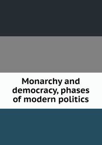 Monarchy and democracy, phases of modern politics