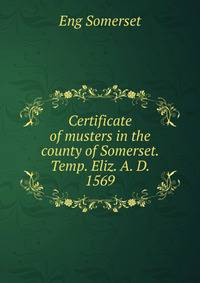 Certificate of musters in the county of Somerset. Temp. Eliz. A. D. 1569