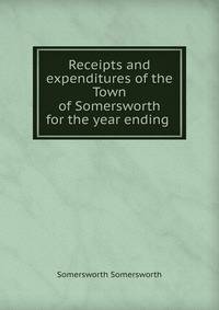 Receipts and expenditures of the Town of Somersworth for the year ending .
