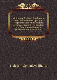 Grundung der Stadt Pataliputra und Geschichte der Upakosa. Fragmente aus dem Katha sarit sagara des Soma Deva. Sanskrit und Deutsch von Hermann Brockhaus (German Edition)