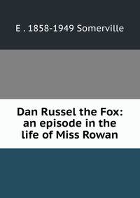 Dan Russel the Fox: an episode in the life of Miss Rowan