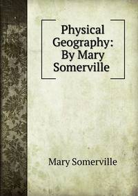 Physical Geography: By Mary Somerville .