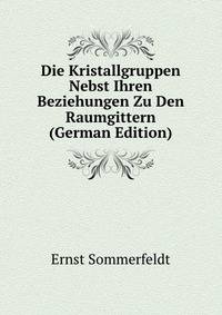 Die Kristallgruppen Nebst Ihren Beziehungen Zu Den Raumgittern (German Edition)
