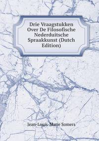 Drie Vraagstukken Over De Filosofische Nederduitsche Spraakkunst (Dutch Edition)