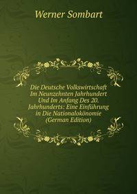 Die Deutsche Volkswirtschaft Im Neunzehnten Jahrhundert Und Im Anfang Des 20. Jahrhunderts: Eine Einfuhrung in Die Nationalokonomie (German Edition)