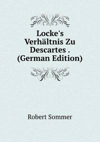 Locke's Verh?ltnis Zu Descartes . (German Edition)
