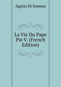 La Vie Du Pape Pie V. (French Edition)