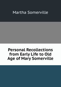 Personal Recollections from Early Life to Old Age of Mary Somerville