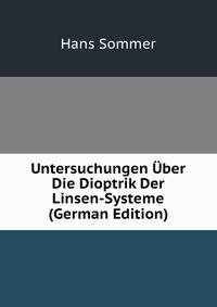 Untersuchungen Uber Die Dioptrik Der Linsen-Systeme (German Edition)