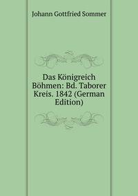 Das Konigreich Bohmen: Bd. Taborer Kreis. 1842 (German Edition)