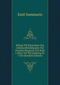 Bidrag Till Kannedom Om Arbetareforhallanden Vid Svenska Bergverk Och Bruk I Aldre Tid Till Omkring Ar 1720 (Swedish Edition)