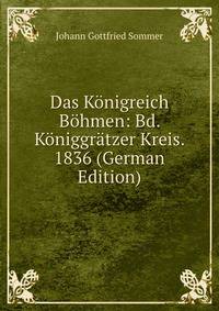Das Konigreich Bohmen: Bd. Koniggratzer Kreis. 1836 (German Edition)
