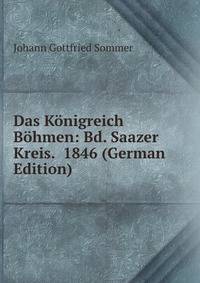 Das Konigreich Bohmen: Bd. Saazer Kreis. 1846 (German Edition)