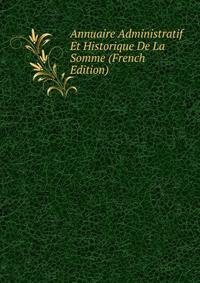 Annuaire Administratif Et Historique De La Somme (French Edition)