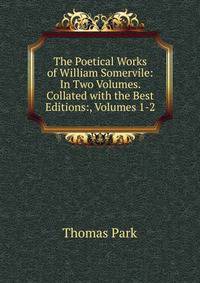 The Poetical Works of William Somervile: In Two Volumes. Collated with the Best Editions:, Volumes 1-2