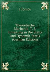 Theoretische Mechanik. T. 2. Einleitung in Die Statik Und Dynamik. Statik (German Edition)