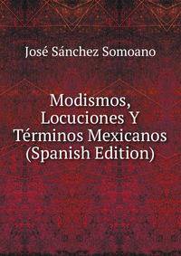 Modismos, Locuciones Y Terminos Mexicanos (Spanish Edition)