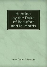 Hunting, by the Duke of Beaufort and M. Morris