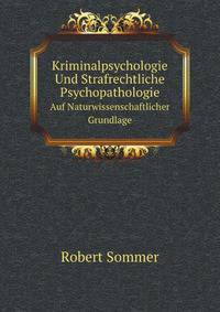 Kriminalpsychologie Und Strafrechtliche Psychopathologie. Auf Naturwissenschaftlicher Grundlage