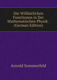 Die Willkurlichen Functionen in Der Mathematischen Physik . (German Edition)