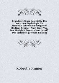 Grundzuge Einer Geschichte Der Deutschen Psychologie Und Aesthetik Von Wolff-Baumgarten Bis Kant-Schiller: Nach Einer Von Der Koniglich Preussischen . Schrift Des Verfassers (German Edition)